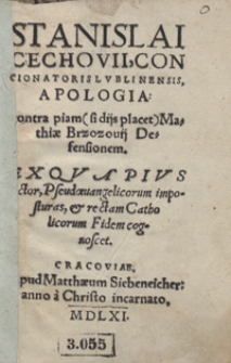 Stanislai Cechovii, Concionatoris Lublinensis, Apologia contra piam [...] Mathiae Brzozovii Defensionem Ex Quo Pius Lector, Pseudoevangelicorum imposturas, et rectam Catholicorum Fidem cognoscet