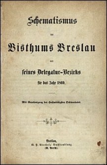 Schematismus des Bisthums Breslau und seines Delegatur-Bezirks f&uuml;r das Jahr 1869