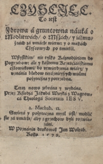 Czyscjec To iest Zdrowa a gruntowna nauka o Modlitwach, o Mszach, y iałmużnach za umarłe wierne, y o mękach Czyscowych po śmierci [...] Teraz nowo zebrana y wydana Przez [...] Jakuba Wuyka [...]