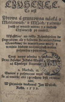 Czyscjec To iest Zdrowa a gruntowna nauka o Modlitwach, o Mszach, y iałmużnach za umarłe wierne, y o mękach Czyscowych po śmierci [...] Teraz nowo zebrana y wydana Przez [...] Jakuba Wuyka [...]