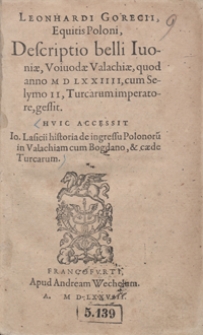 Leonhardi Gorecii, Equitis Poloni, Descriptio belli Ivoniae, Voivodae Valachiae, quod anno M D LXXIIII, cum Selymo II, Turcarum imperatore, gessit. Huic Accessit Io. Lasicii historia de ingressu Polonoru[m] in Valachiam cum Bogdano, et caede Turcarum