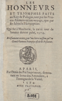 Les Honneurs Et Triomphes Faits au Roy de Pologne, tant par les Princes Alemans en son voyage, que par ses subiets a sa reception Qui fut a Miedzeris, le xxiiii iour de Ianvier dernier pass&eacute;, 1574 [...]
