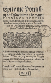 Epitome Pontificii ac C[a]esarei iuris de cognationibus Nuptiis Iure dotium, donationibus, testamentis, successionibus, atq[ue] regulis iuris, tu[m] ex Pandectis tum ex Decretalibus, et sexto. Ioanne Cervo Tucholiensi collectore