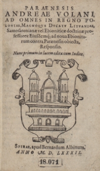 Paraenesis Andreae Volani, Ad Omnes In Regno Poloniae, Magnoque Ducatu Lituaniae, Samosatenianae vel Ebioniticae doctriae professores. Eiusdemq[ue] ad nova Ebionitarum contra Paraenesin obiecta, Responsio