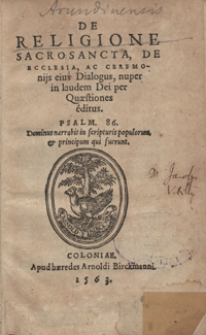 De Religione Sacrosancta, De Ecclesia, Ac Ceremonijs eius Dialogus, nuper in laudem Dei per Quaestiones editus [...]