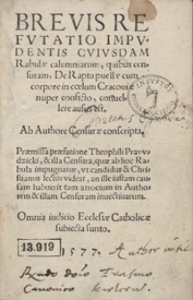 Brevis Refutatio Impudentis Cuiusdam Rabulae calumniarum, quibus censuram, De Raptu puelle cum corpore in coelum Cracoviae conficto [...] ab authore Censurae conscripta / Praemissa praefatione Theophili Prawdzicki [...]