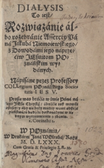 Wujek, Jakub: Dialysis To iest Rozwiązanie albo rozebranie Asserciy [...] Jakuba Niemoiewskiego z Dowodami iego naprzeciw Jezuitom Poznańskim wydanych [...]