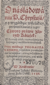 O naśladowaniu P. Chrystusa y o wzgardzie wszelakiey prożnosci świata tego Czworo prawie złotych Książek, W ktorych wiele rozmyslania nabożnego y modlitwy naydziesz