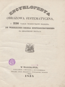 Encyklopedya obrazowa systematyczna, z 226 tablic wizerunk&oacute;w złożona, do wszelkiego dzieła encyklopedycznego za objaśnienie służąca
