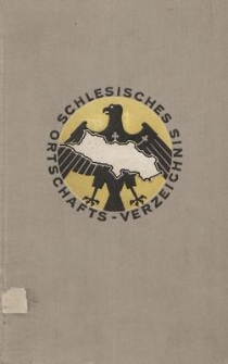 Schlesisches Ortschaftsverzeichnis. Alphabetisches Verzeichnis sämtlicher Städte, Flecken, Dörfer und sonstiger Ortschaften und Wohnplätze der Provinzen Nieder- und Oberschlesien : Mit Angabe der Einwohnerzahl, des landrätlichen Kreises, der Postbestellanstalt (in der postalischen Bezeichnung), der nächsten Eisenbahnstation (und deren Abfertigungsbefugnisse), der Zugehörigkeit zum Amtsbezirk, Standesamtsbezirk, Amtsgericht, Finanzamt und Kirchspiel, sowie der Entfernungen von der Kreisstadt, der Postanstalt, der Eisenbahnstation und dem Amtsgericht