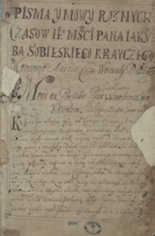 Pisma y mowy r&oacute;żnych czas&oacute;w jmp. Jakuba Sobieskiego, krajczego kor. a na ten czas wojewody bełskiego