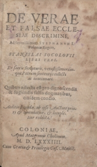 De Verae Et Falsae Ecclesiae Discrimine : ad Serenisimum Stephanum I [...]. Quibus adiecta est pro dignoscendis & fugiendis falsis dogmatibus, eiusdem concio. Aeditio secunda, ab ipso Auctore prioro et emendatior et locupletior reddita