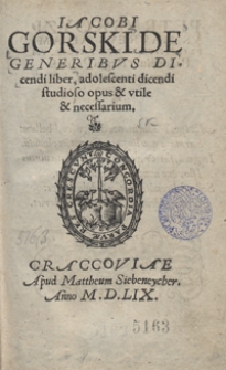 Iacobi Gorski De Generibus Dicendi liber, adolescenti dicendi studioso opus et utile et necessarium