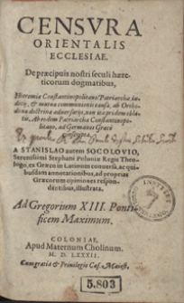 Censura Orientalis Ecclesiae De praecipuis nostri seculi haereticorum dogmatibus [...] Ab [...] Patriarcha Co[n]stantinopolitano, ad Germanos Graece conscripta A Stanislao [...] Socolovio [...] ex Graeco in Latinum conversa [...] Ad Gregorium XIII [...]. - War. A.