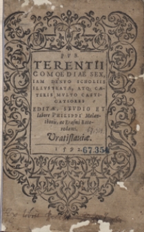 Pub[lii] Terentii Comoediae Sex, Iam Denuo [...] Editae Studio Et labore Philippi Melanthonis, ac Erasmi Roterodami