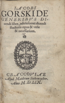 Iacobi Gorski De Generibus Dicendi liber, adolescenti dicendi studioso opus et utile et necessarium