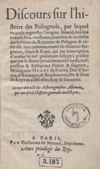 Discours sur l&rsquo;histoire des Polognois, par lequel on peult cognostre l&rsquo;origine, situatio[n], fertilit&eacute; moeurs, loix, coustumes, devotion et modestie des habitants du Royaume de Pologne [...]