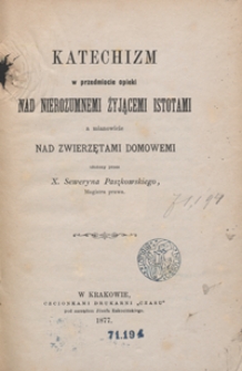 Katechizm w przedmiocie opieki nad nierozumnemi żyjącemi istotami a mianowicie nad zwierzętami domowemi