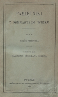 Ostatnie lata panowania Stanisława Augusta : dokumenta do historyi drugiego i trzeciego podziału. Część pierwsza