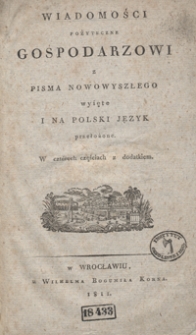 Wiadomości pożyteczne gospodarzowi z pisma nowowyszłego wyięte i na polski język przełożone : w cztérech częściach z dodatkiem