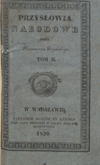 Przysłowia narodowe : z wyiaśnieniem zrz&oacute;dła początku, oraz sposobu ich użycia, okazuiące charakter, zwyczaie, i obyczaie, przesądy, starożytności i wspomnienia oyczyste. Tom II
