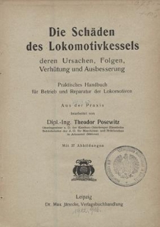 Die Schäden des Lokomotivkessels deren Ursachen, Folgen, Verhütung und Ausbesserung : Praktisches Handbuch für Betrieb und Reparatur der Lokomotiven. Aus der Praxis