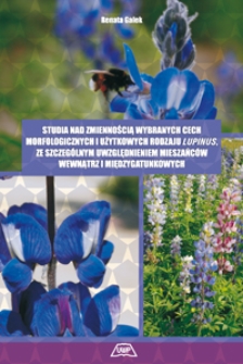 Studia nad zmiennością wybranych cech morfologicznych i użytkowych rodzaju Lupinus, ze szczególnym uwzględnieniem mieszańców wewnątrz i międzygatunkowych