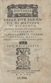 Historia Delle Due Sarmatie di Mattheo Di Micheovo, Dottor Fisico, Et Canonico Cracoviese, Tradotta Per Il Signore Annibal Maggi. Con La Tavola Delle Cose Notabili