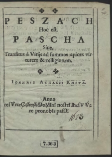 Peszach Hoc est. Pascha Siue. Transitus a Vitijs ad summos apices virtutem & relligionem / Ioannis Achacii Kmita