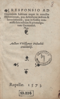 Responsio Ad Orationem habitam nuper in concilio Helvetiorum, pro defensione caedium et latrociniorum, quae in Gallia comissa sunt editam et promulgatam Germanice [...]. - Wyd B.