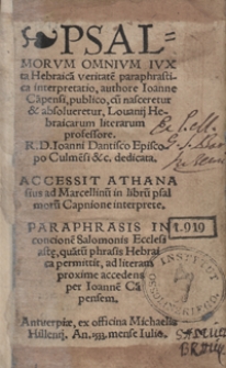 Psalmorum Omnium Iuxta Hebraica[m] veritate[m] paraphrastica interpretatio [...]. Accessit Athanasius ad Marcelliu[m] in libru[m] psalmoru[m] Capnione interprete [...]. Paraphrasis in concionem Salomonis Ecclesiast[ae] qua[n]tu[m] phrasis hebraica permittit [...] per Ioannem Campensem. - [Ed. B].