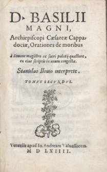 D[ivi] Basilii Magni [...] Orationes de moribus A Simone Magistro [...] in unum congestae [...] Stanislao Ilovio interprete [...]. T. 2