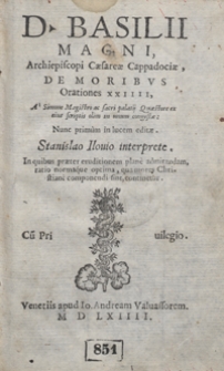 D[ivi] Basilii Magni [...] De moribus Orationes XXIIII A Simone Magistro [...] in unum congestae [...] Stanislao Ilovio interprete [...]. [T. 1]