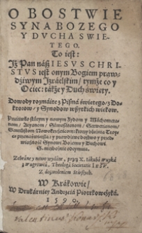 O Bostwie Syna Bozego Y Ducha Swietego [...] Dowody rozmaite z Pisma świętego z Doktorow y Synodow wszytkich wiekow [...] Zebrane [...]