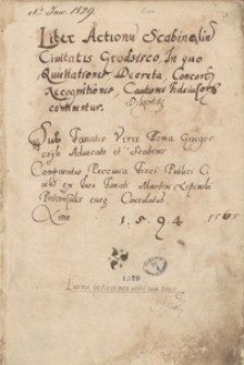 Liber actionum scabinalium civitatis Grodzisko, in quo quiettationes, decreta, concordiae, recognitiones, cautiones fideiussoriae continentur, [...] sub famatis viris Thoma Grzegorczyk advocato et scabinis comparatus peccunia fisci publici civilis ex iussu famati Martini Lipinski proconsulis ejusque consulatus