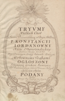 Tryumf wielkich cnót Jaśnie Przewielebnej w Bogu Jmci panny P. Konstancyi Jordanówny, xieni starosandeckiej, zakonu ś. Klary przy dorocznym ś. Patronki rekursie herbownemi trąbami ogłoszony, potomnej wieków pamięeci od podolinieckiego Scholarum Piarum Collegium ojczystym stylem podany roku, którego Bóg wcielony na krzyżu tryumfował, 1711