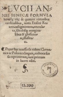 Lucii Annei Senecae Formula honest[a]e vit[a]e de quatuor virtutibus cardinalibus, iuxta Erasmi Rotero[dami ...] emendata [...]. – Pr[a]eter h[a]ec accesseru[n]t rithmi Germanica ac Polonica linguis, authoris sensa exprimentes nunc primum in lucem editi