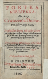 Fortka Niebieska Abo raczey Czwiczenia Duchowne iedney sługi Bożey, Przykładem ktorey tak osoby zakonne, iako y nabożne Bogu oddane mogą się ćwiczyć, chcąc się podobać Panu Jezusowi dusz swych oblubieńcowi [...]