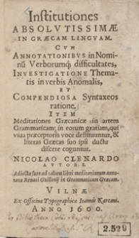 Institutiones Absolutissimae In Graecam Linguam : Cum Annotationibus in Nominu[m] Verborum[que] difficultates, Investigatione Thematis in verbis Anomalis et Compendiosa Syntaxeos ratione [...]. Adiecta sunt ad calcem libri meditationum annotata Renati Guillonij in Grammaticam Graecam