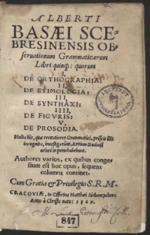 Alberti Basaei Scebresinensis Obseruationum Grammaticarum Libri quinq[ue]: quorum I, De Orthographia: II, De Etimologia: III, De Synthaxi: IIII, De Figuris: V, De Prosodia. Multa hic, quae recentiores Grammatici, priscis illis incognita, investigarunt, Artium Studiosi veluti in penu habebunt. Authores varios, ex quibus congestum est hoc opus, sequens columna continet