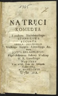 Natręci : Komedya z rozkazu [...] Stanisława Augusta [...] / Przez Jozefa Bielawskiego [...] Napisana : Y na widok dnia 19. Listopada Roku 1765 w Warszawie Wystawiona