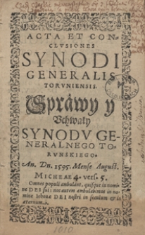Acta Et Conclusiones Synodi Generalis Toruniensis = Sprawy y Uchwały Synodu Generalnego Torunskiego An[no] D[omi]n[i] 1595 Mense August[o]