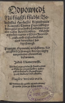 Odpowiedź Na ksiąszki księdza Benedikta Herbesta [...], ktore pisał przeciwko Confessiey braciey naszey Krześćiańskiey [...] Przytym odpowiedź na Historyą kacerstwa Husowego, ktorego nigdy ten pobożny człowiek nie był winien [...] Na końcu przydane są swiadectwa o Mszy y o iey początku z Historikow koscioła Rzymskiego y z ich Dekretałow zebrane / Jakub Niemoyewski [...]