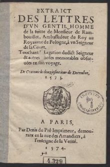 Extraict Des Lettres D'Vn Gentil-Homme de la suitte de Monsieur de Rambouillet, Ambassadeur du Roy au Royaume de Pologne, à vn Seigneur de la Court, Touchant la Legation dudict Seigneur, & autres choses memorables obseruées en son voyage. De Cracouie le 12. iour de Decembre, 1573