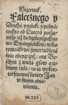 Wizerunk Walecznego y Ducha, y nauki, y pisma tychto od Lutera począwszy aż do dzisieyszych nowo Ewangielikow, w ktorym iako we zwierciedle iaśnie obeyrzysz one Besthyą z wielą głow o iednym ciele, co ią wykonterfetował święty Jan w swym obiawieniu
