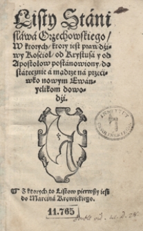 Listy Stanisława Orzechowskiego, W ktorych, ktory jest prawdziwy Koscioł od Krystusa y od Apostołow postanowiony dostatecznie a mądrze naprzeciwko nowym Ewanyelikom dowodzi. Z ktorych to Listow pierwszy iest do Marcina Krowickiego. - Ed. B.