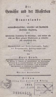 Die Gewässer und der Wasserbau der Binnenlande in naturwissenschaflicher, technischer und staatswirthschaftlicher Beziehung : oder, Systematische Darstellung der Grundsätze, nach welchen alle nicht am Meere gelegene Wasserbauten zu entwerfen und auszuführen sind : für Verwaltungs- und Wasserbaubeamte, Land- und Staatswirthe, Hydrographen und Geologen