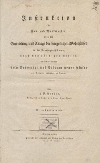 Instruktion für Bau- und Werkmeister, über die Einrichtung und Anlage der burgerlichen Wohnhauser in den Provinzialstädten : nebst den nöthigen Rissen und sich derselben beim Entwerfen und Erbauen neuen Häuser als Beispiele bedienen zu können