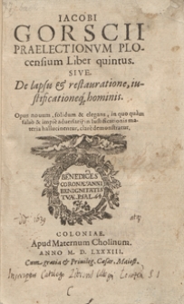 Iacobi Gorscii Praelectionum Plocensium Liber quintus sive De lapsu et restauratione, iustificationeq[ue] hominis [...]