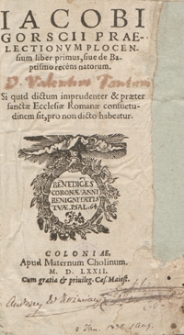 Iacobi Gorscii Praelectionum Plocensium liber primus, sive de Baptismo recens natorum Si quid dictum imprudenter et praeter sancate Ecclesiae Romanae, consuetudinem sit, pro non dicto habeatur